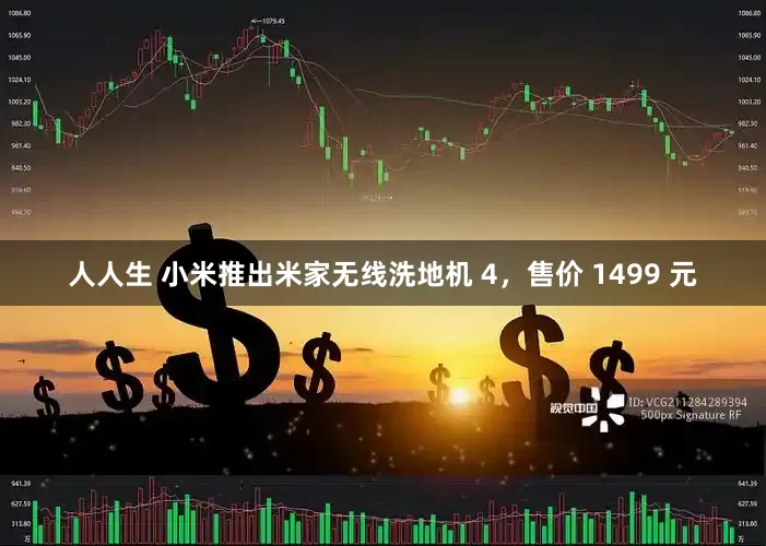 人人生 小米推出米家无线洗地机 4，售价 1499 元