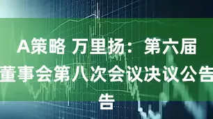 A策略 万里扬：第六届董事会第八次会议决议公告
