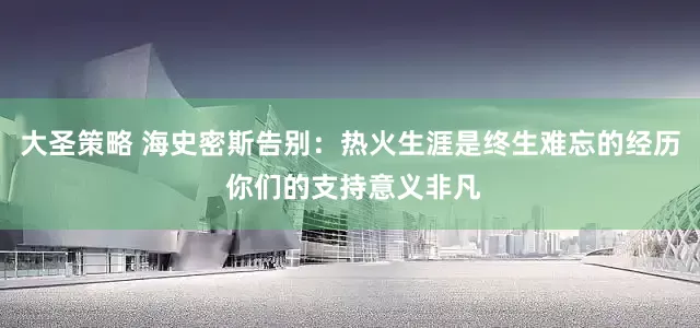 大圣策略 海史密斯告别：热火生涯是终生难忘的经历 你们的支持意义非凡