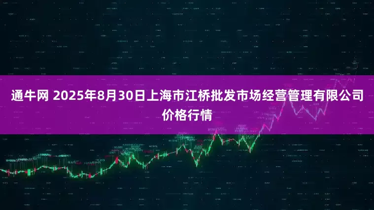 通牛网 2025年8月30日上海市江桥批发市场经营管理有限公司价格行情