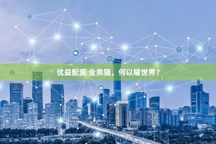 优益配资 金熊猫，何以耀世界？