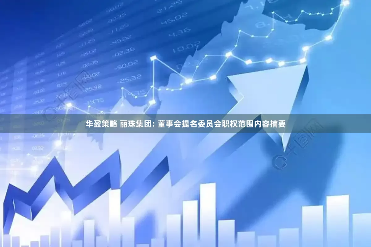华盈策略 丽珠集团: 董事会提名委员会职权范围内容摘要