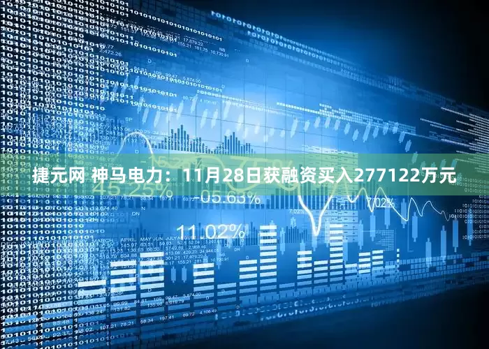 捷元网 神马电力：11月28日获融资买入277122万元