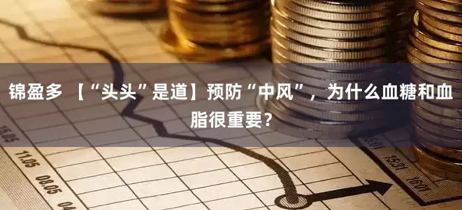 锦盈多 【“头头”是道】预防“中风”,为什么血糖和血脂很重要?