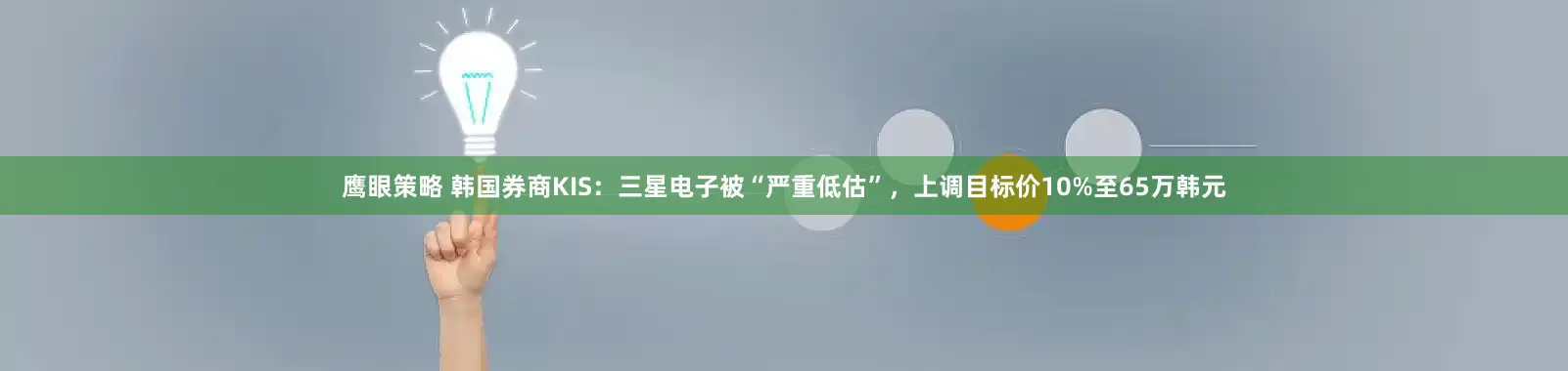 鹰眼策略 韩国券商KIS：三星电子被“严重低估”，上调目标价10%至65万韩元
